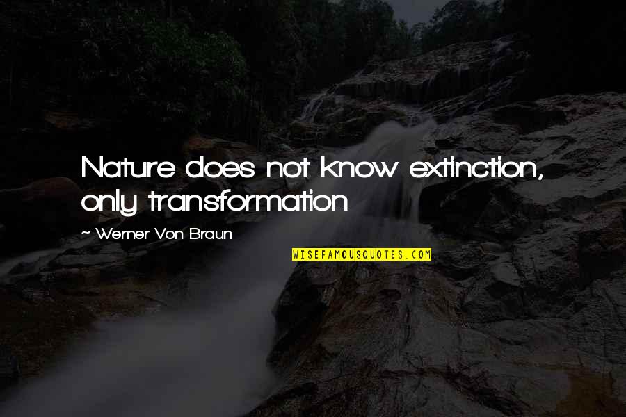 Von Braun Quotes By Werner Von Braun: Nature does not know extinction, only transformation