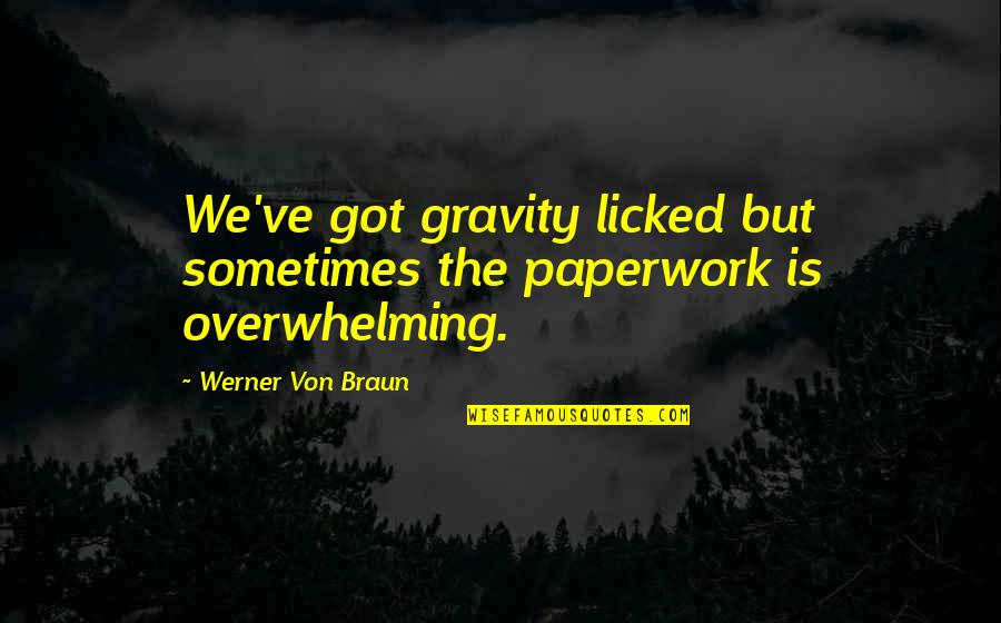Von Braun Quotes By Werner Von Braun: We've got gravity licked but sometimes the paperwork