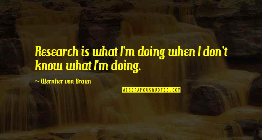 Von Braun Quotes By Wernher Von Braun: Research is what I'm doing when I don't