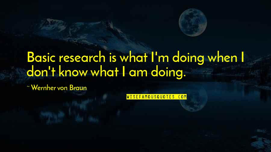 Von Braun Quotes By Wernher Von Braun: Basic research is what I'm doing when I