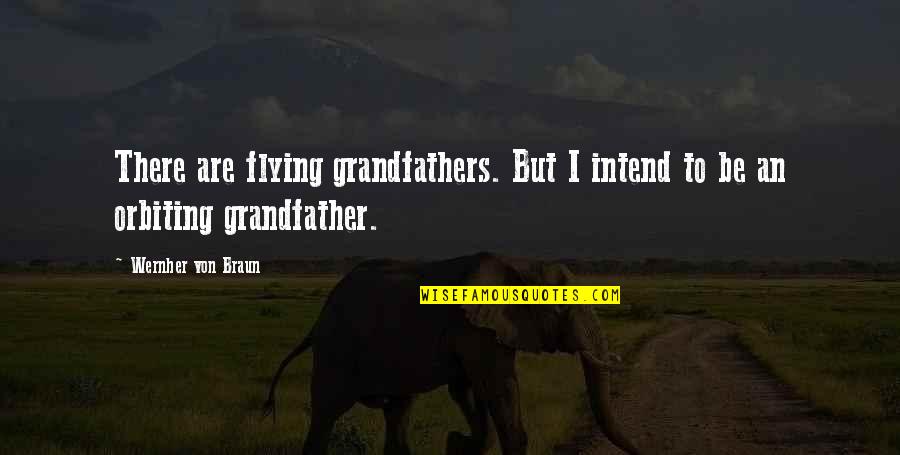 Von Braun Quotes By Wernher Von Braun: There are flying grandfathers. But I intend to