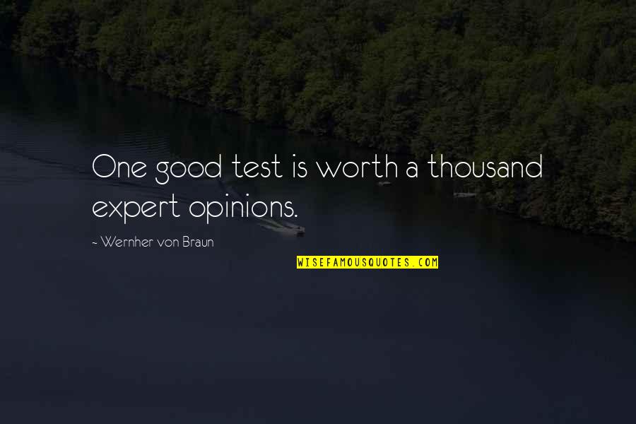 Von Braun Quotes By Wernher Von Braun: One good test is worth a thousand expert