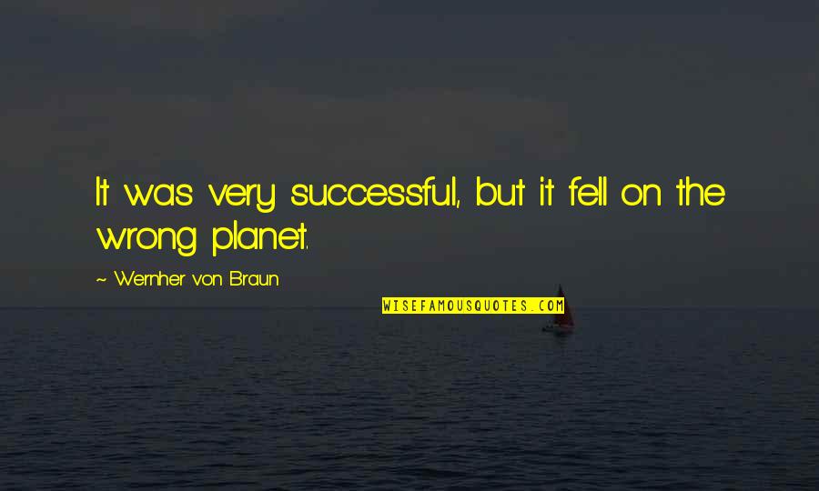 Von Braun Quotes By Wernher Von Braun: It was very successful, but it fell on