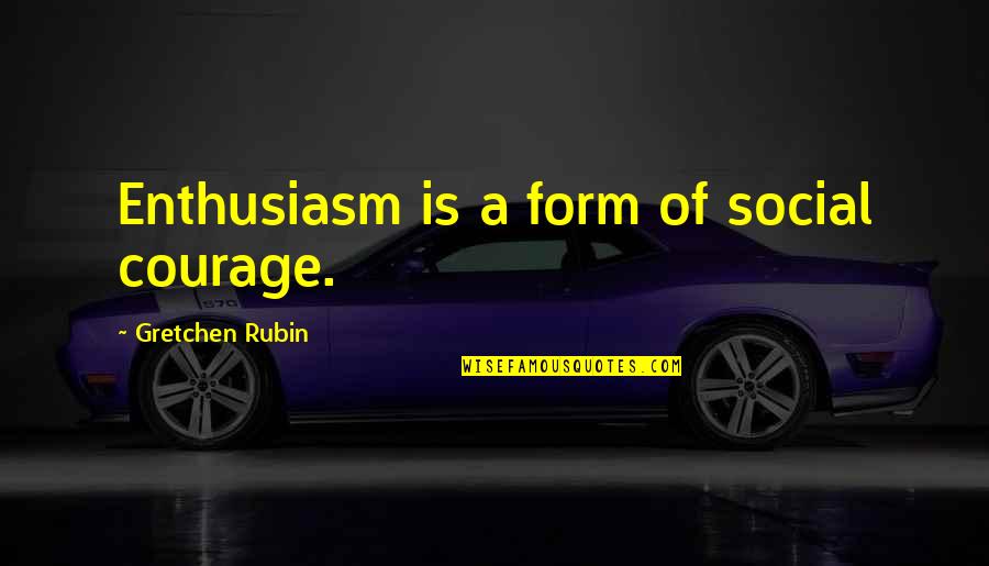 Von Bulow Quotes By Gretchen Rubin: Enthusiasm is a form of social courage. Von Bulow Quotes By Gretchen Rubin: Enthusiasm is a form of social courage.