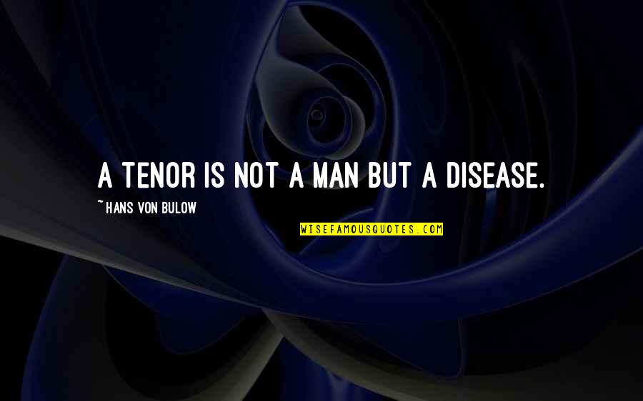 Von Bulow Quotes By Hans Von Bulow: A tenor is not a man but a Von Bulow Quotes By Hans Von Bulow: A tenor is not a man but a