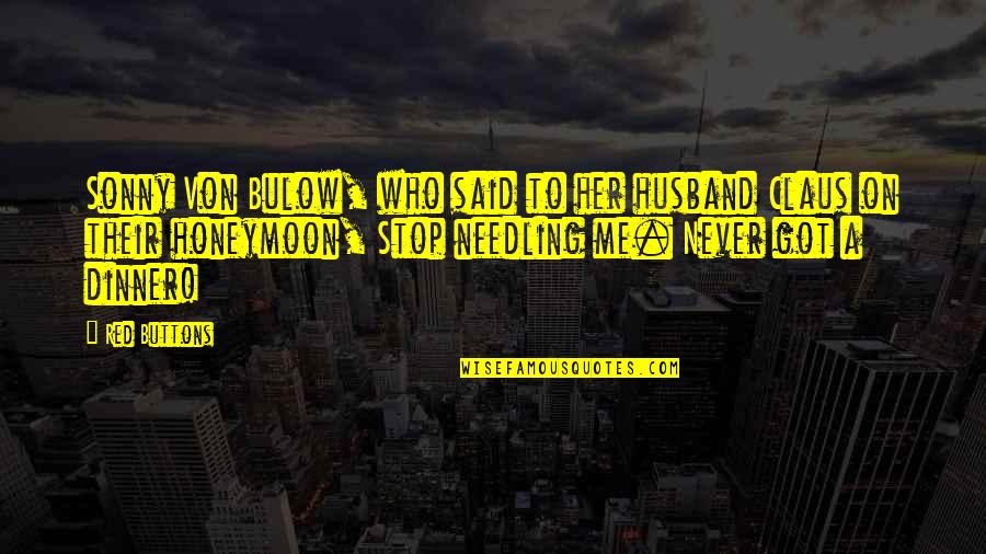 Von Bulow Quotes By Red Buttons: Sonny Von Bulow, who said to her husband Von Bulow Quotes By Red Buttons: Sonny Von Bulow, who said to her husband