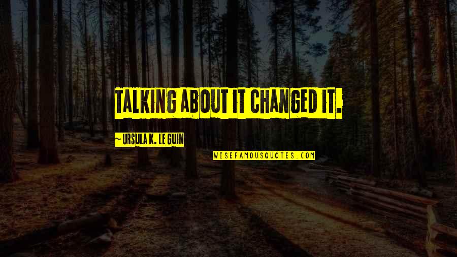 Von Bulow Quotes By Ursula K. Le Guin: Talking about it changed it. Von Bulow Quotes By Ursula K. Le Guin: Talking about it changed it.
