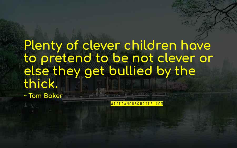 Von Choltitz Quotes By Tom Baker: Plenty of clever children have to pretend to Von Choltitz Quotes By Tom Baker: Plenty of clever children have to pretend to