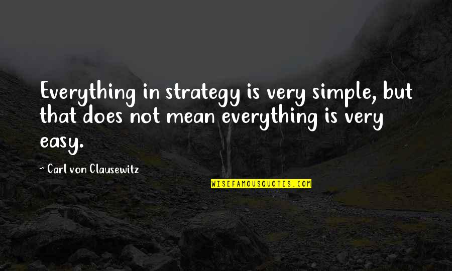 Von Clausewitz Strategy Quotes By Carl Von Clausewitz: Everything in strategy is very simple, but that