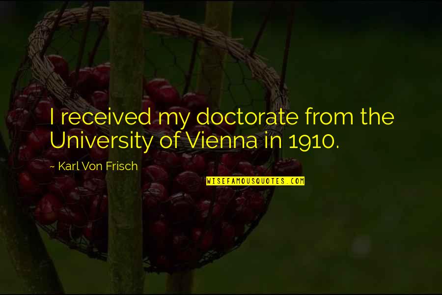 Von Frisch Quotes By Karl Von Frisch: I received my doctorate from the University of Von Frisch Quotes By Karl Von Frisch: I received my doctorate from the University of