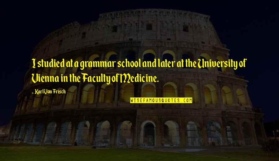 Von Frisch Quotes By Karl Von Frisch: I studied at a grammar school and later Von Frisch Quotes By Karl Von Frisch: I studied at a grammar school and later