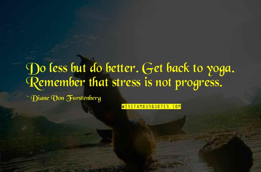 Von Furstenberg Quotes By Diane Von Furstenberg: Do less but do better. Get back to