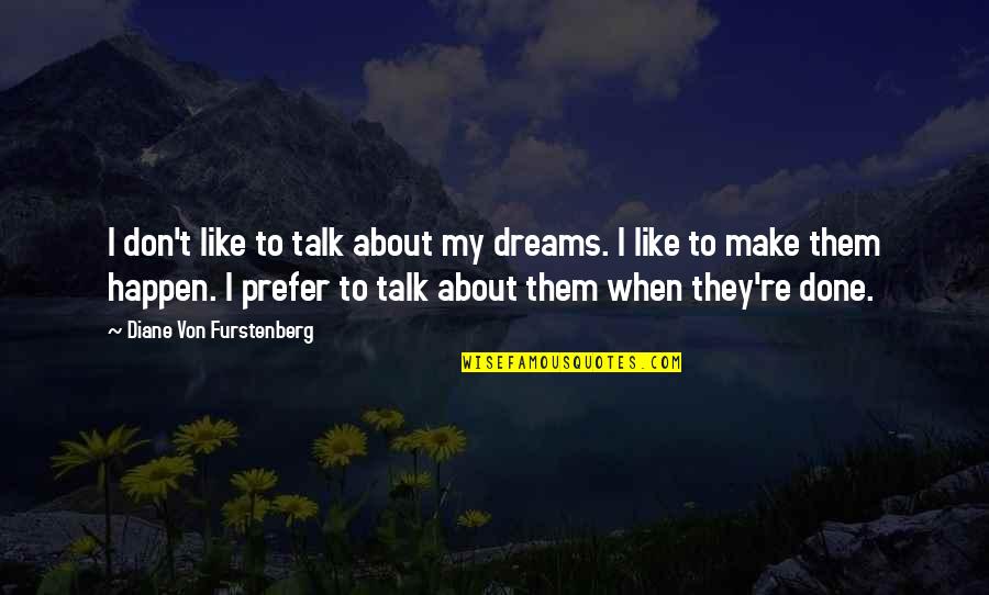 Von Furstenberg Quotes By Diane Von Furstenberg: I don't like to talk about my dreams.