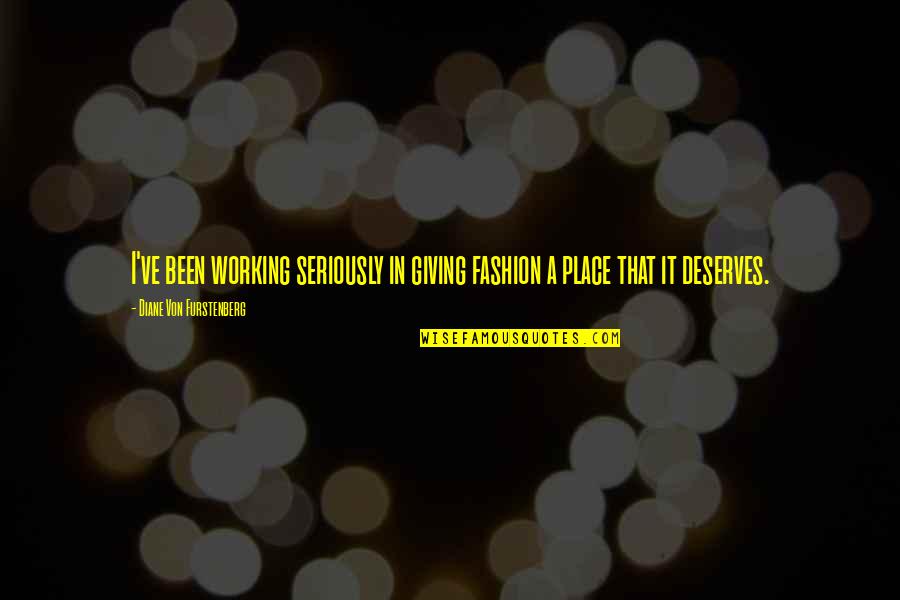 Von Furstenberg Quotes By Diane Von Furstenberg: I've been working seriously in giving fashion a