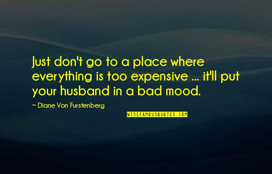 Von Furstenberg Quotes By Diane Von Furstenberg: Just don't go to a place where everything
