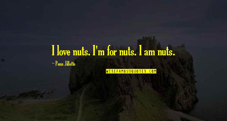 Von Hippel Quotes By Penn Jillette: I love nuts. I'm for nuts. I am