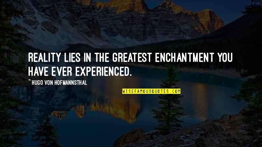 Von Hofmannsthal Quotes By Hugo Von Hofmannsthal: Reality lies in the greatest enchantment you have
