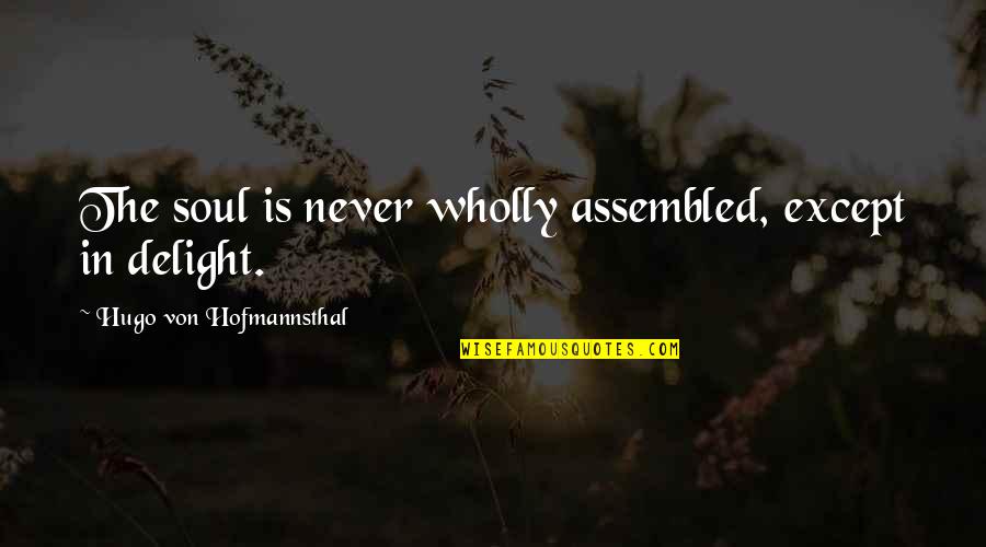 Von Hofmannsthal Quotes By Hugo Von Hofmannsthal: The soul is never wholly assembled, except in Von Hofmannsthal Quotes By Hugo Von Hofmannsthal: The soul is never wholly assembled, except in