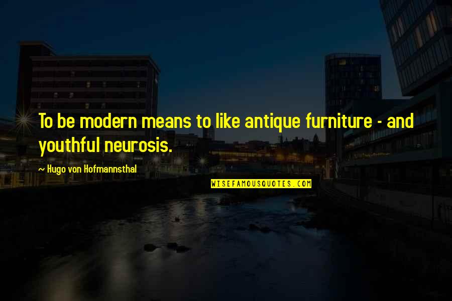 Von Hofmannsthal Quotes By Hugo Von Hofmannsthal: To be modern means to like antique furniture Von Hofmannsthal Quotes By Hugo Von Hofmannsthal: To be modern means to like antique furniture