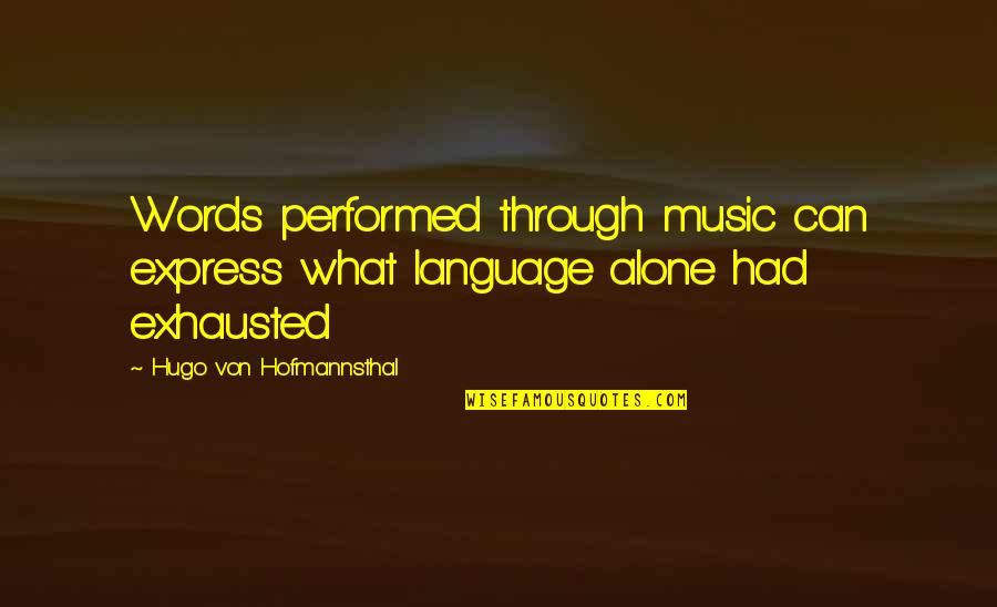 Von Hofmannsthal Quotes By Hugo Von Hofmannsthal: Words performed through music can express what language Von Hofmannsthal Quotes By Hugo Von Hofmannsthal: Words performed through music can express what language