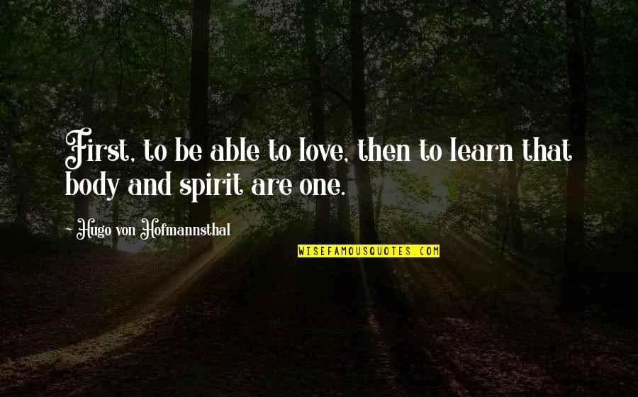 Von Hofmannsthal Quotes By Hugo Von Hofmannsthal: First, to be able to love, then to Von Hofmannsthal Quotes By Hugo Von Hofmannsthal: First, to be able to love, then to