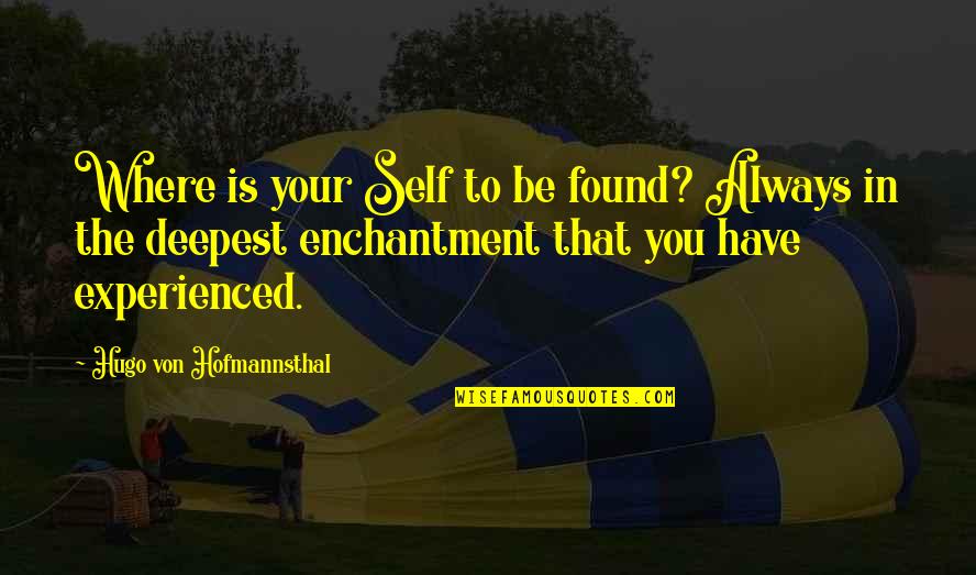 Von Hofmannsthal Quotes By Hugo Von Hofmannsthal: Where is your Self to be found? Always Von Hofmannsthal Quotes By Hugo Von Hofmannsthal: Where is your Self to be found? Always