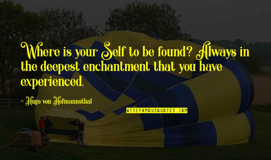 Von Hofmannsthal Quotes By Hugo Von Hofmannsthal: Where is your Self to be found? Always