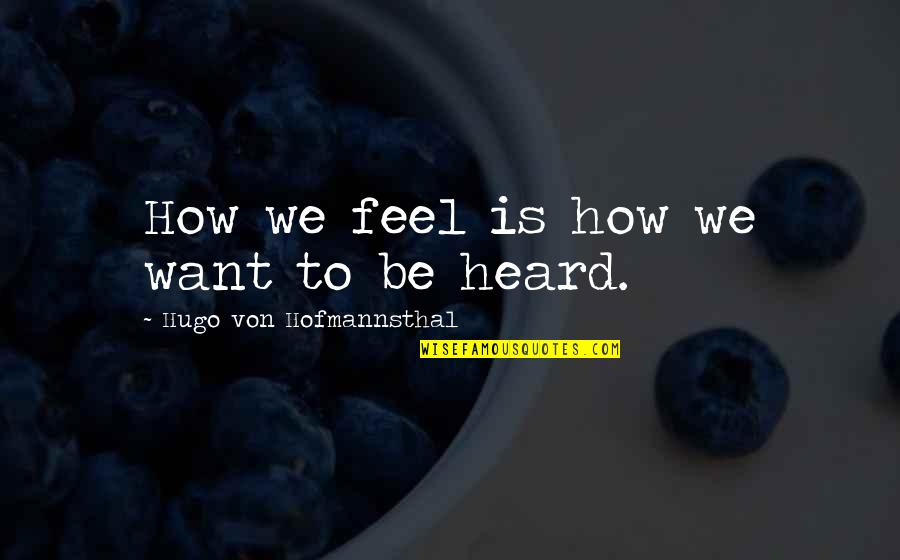 Von Hofmannsthal Quotes By Hugo Von Hofmannsthal: How we feel is how we want to