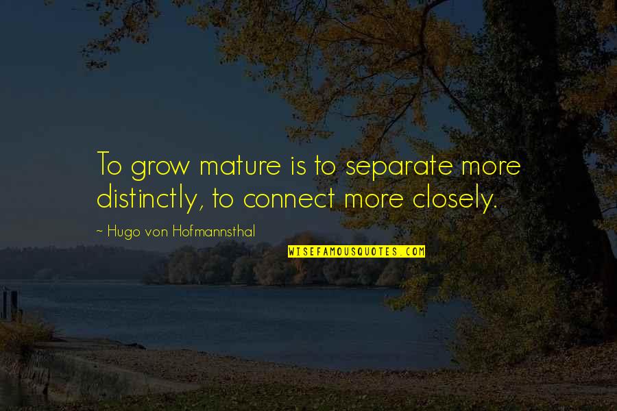 Von Hofmannsthal Quotes By Hugo Von Hofmannsthal: To grow mature is to separate more distinctly,