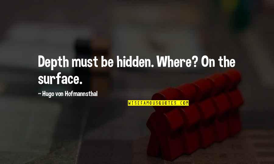 Von Hofmannsthal Quotes By Hugo Von Hofmannsthal: Depth must be hidden. Where? On the surface.