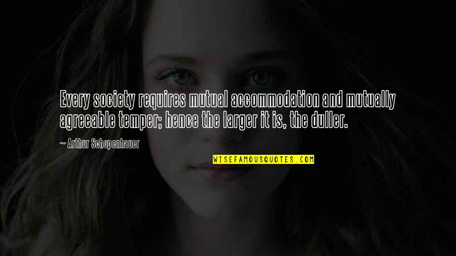 Von Hugel Quotes By Arthur Schopenhauer: Every society requires mutual accommodation and mutually agreeable Von Hugel Quotes By Arthur Schopenhauer: Every society requires mutual accommodation and mutually agreeable