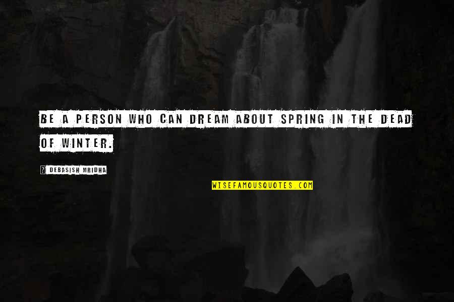 Von Hugel Quotes By Debasish Mridha: Be a person who can dream about spring Von Hugel Quotes By Debasish Mridha: Be a person who can dream about spring