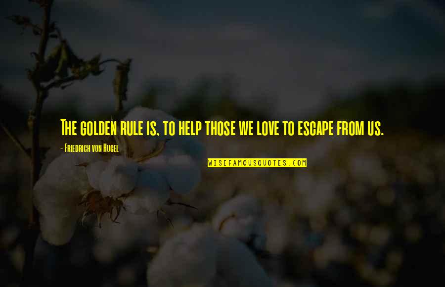 Von Hugel Quotes By Friedrich Von Hugel: The golden rule is, to help those we