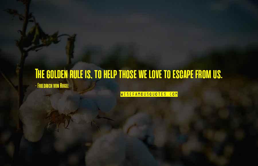 Von Hugel Quotes By Friedrich Von Hugel: The golden rule is, to help those we Von Hugel Quotes By Friedrich Von Hugel: The golden rule is, to help those we
