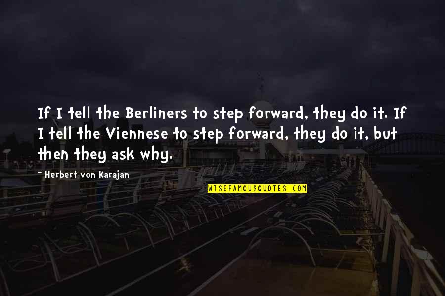 Von Karajan Quotes By Herbert Von Karajan: If I tell the Berliners to step forward,