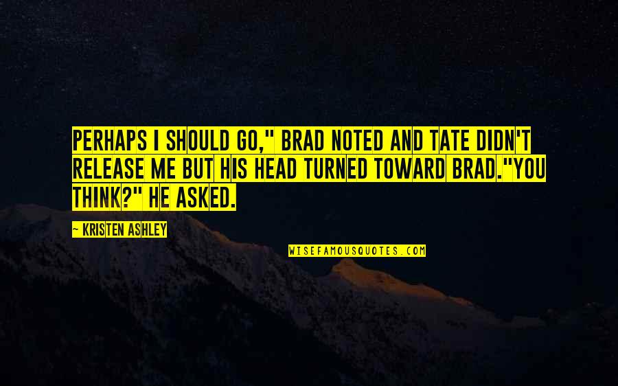 Von Karajan Quotes By Kristen Ashley: Perhaps I should go," Brad noted and Tate