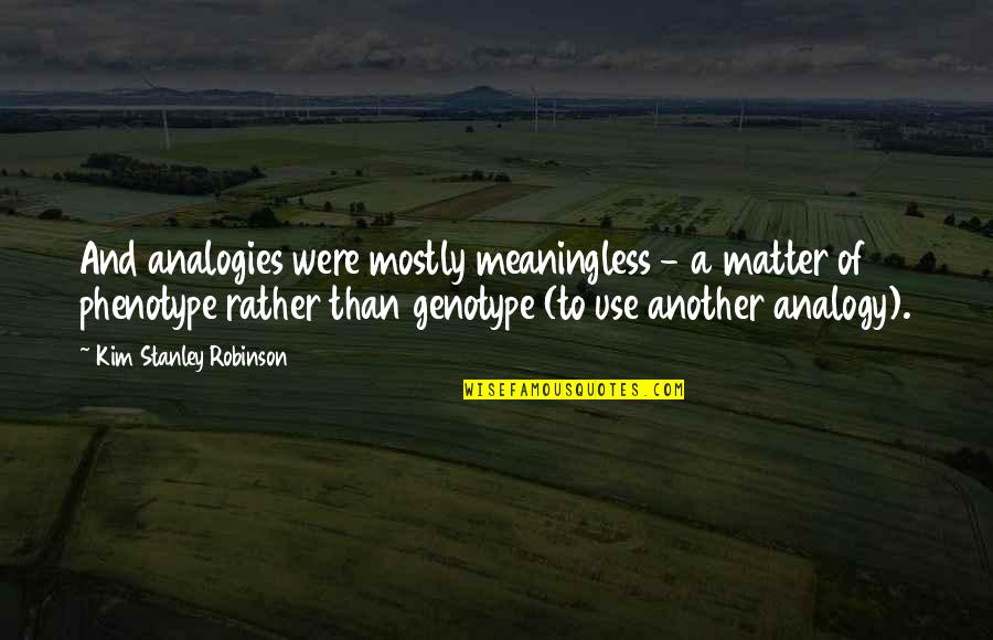 Von Metternich Quotes By Kim Stanley Robinson: And analogies were mostly meaningless - a matter Von Metternich Quotes By Kim Stanley Robinson: And analogies were mostly meaningless - a matter