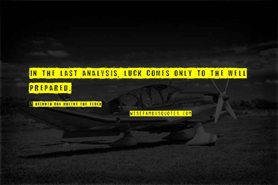Von Moltke Quotes By Helmuth Von Moltke The Elder: In the last analysis, luck comes only to Von Moltke Quotes By Helmuth Von Moltke The Elder: In the last analysis, luck comes only to