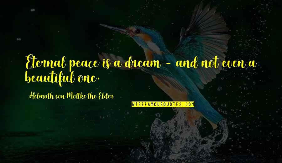 Von Moltke Quotes By Helmuth Von Moltke The Elder: Eternal peace is a dream - and not Von Moltke Quotes By Helmuth Von Moltke The Elder: Eternal peace is a dream - and not