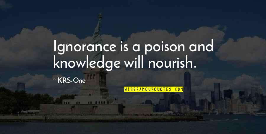 Von Moltke Quotes By KRS-One: Ignorance is a poison and knowledge will nourish.