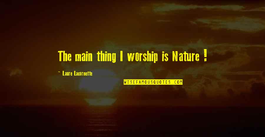 Von Moltke Quotes By Laure Lacornette: The main thing I worship is Nature ! Von Moltke Quotes By Laure Lacornette: The main thing I worship is Nature !