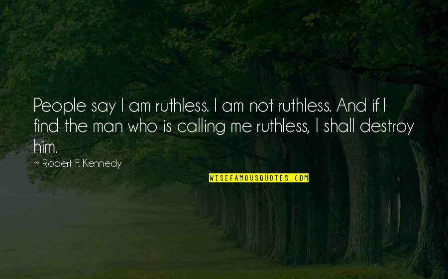 Von Neumann Quotes By Robert F. Kennedy: People say I am ruthless. I am not