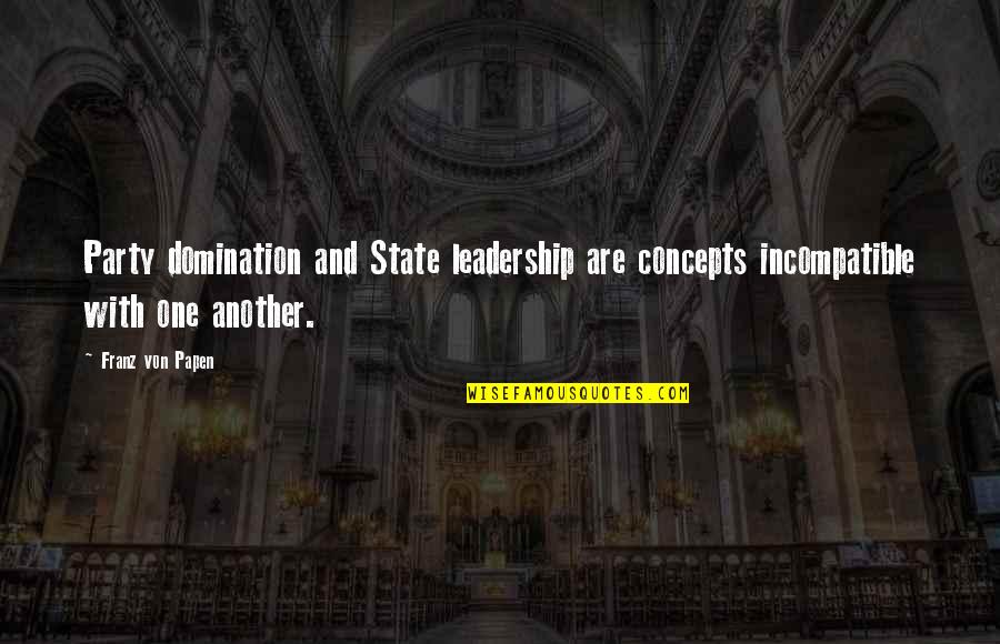 Von Papen Quotes By Franz Von Papen: Party domination and State leadership are concepts incompatible