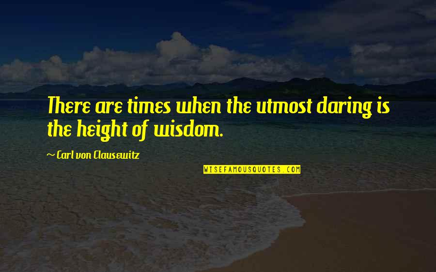 Von Quotes By Carl Von Clausewitz: There are times when the utmost daring is