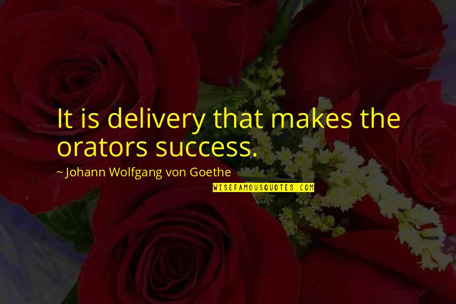 Von Quotes By Johann Wolfgang Von Goethe: It is delivery that makes the orators success.