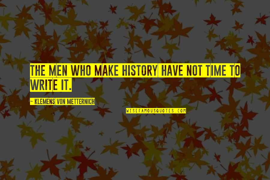 Von Quotes By Klemens Von Metternich: The men who make history have not time