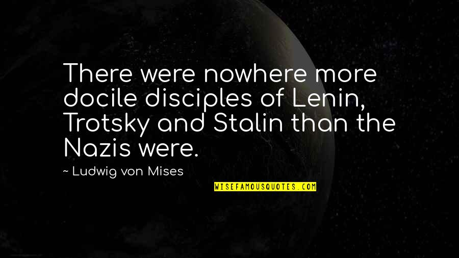 Von Quotes By Ludwig Von Mises: There were nowhere more docile disciples of Lenin,