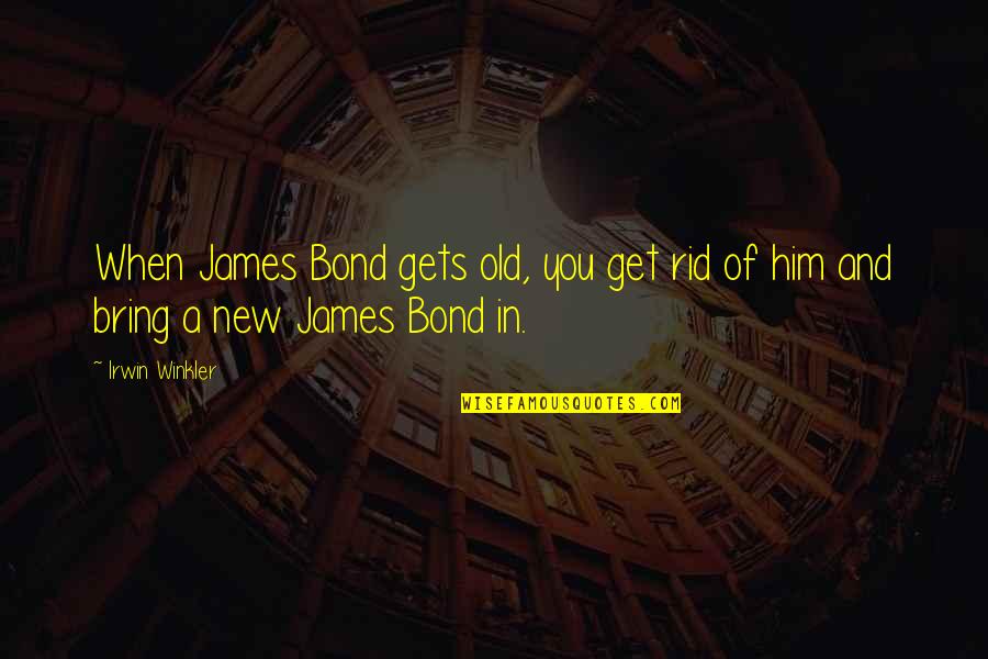 Von Seeckt Quotes By Irwin Winkler: When James Bond gets old, you get rid