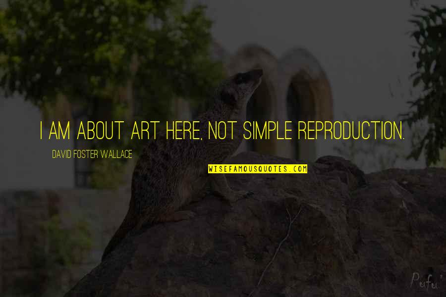 Von Stephanitz Quotes By David Foster Wallace: I am about art here, not simple reproduction. Von Stephanitz Quotes By David Foster Wallace: I am about art here, not simple reproduction.