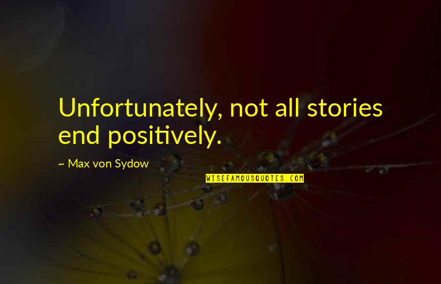 Von Sydow Quotes By Max Von Sydow: Unfortunately, not all stories end positively.